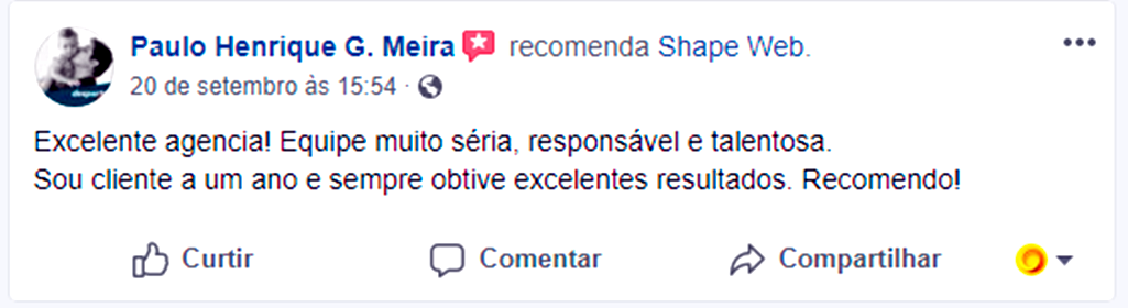 Avaliações na Página do Facebook da Shape Web: Paulo Henrique G. Meira recomenda Shape Web: Excelente agência! Equipe muito séria, responsável e talentosa. Sou cliente a um ano e sempre obtive excelentes resultados. Recomendo!