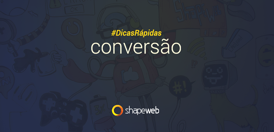 Dicas Rápidas - Importância da Conversão no Marketing Digital