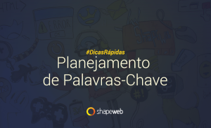 Dicas Rápidas - Qual é a importância do planejamento de palavras chave?