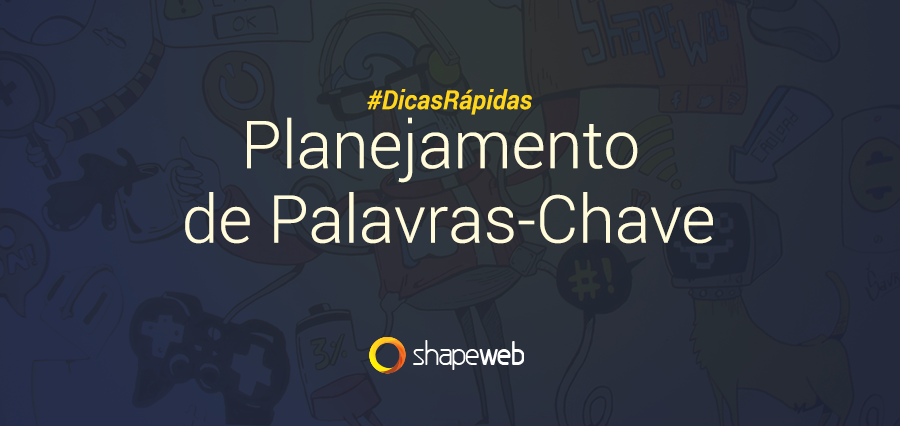 Dicas Rápidas - Qual é a importância do planejamento de palavras-chave para o marketing digital?